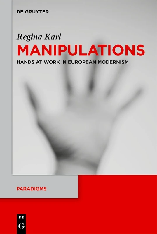 Manipulations: Hands at Work in European Modernism: 16 (Paradigms, 16)