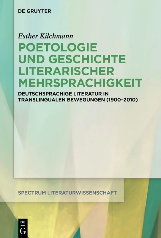Poetologie Und Geschichte Literarischer Mehrsprachigkeit: Deutschsprachige Literatur in Translingualen Bewegungen (1900-2010): 84 (Spectrum Literaturwissenschaft / Spectrum Literature)