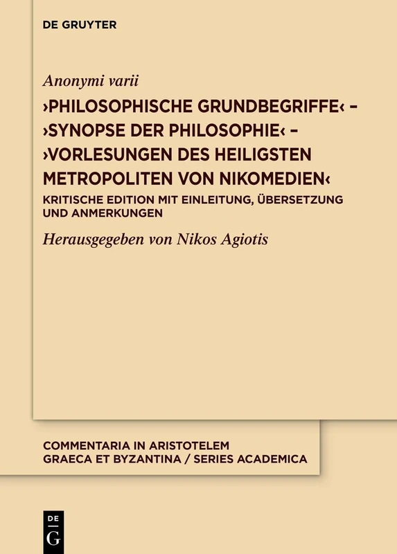 >Philosophische Grundbegriffesynopse Der Philosophievorlesungen Des Heiligsten Metropoliten Von Nikomedien: Kritische Edition Mit Einleitung, ... Graeca Et Byzantina - Series Academica, 1)