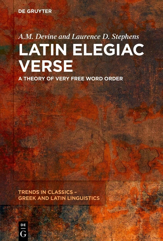 Latin Elegiac Verse: A Theory of Very Free Word Order: 3 (Trends in Classics – Greek and Latin Linguistics, 3)
