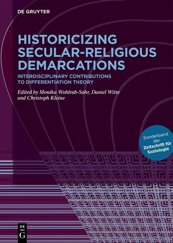 Historicizing Secular-Religious Demarcations: Interdisciplinary Contributions to Differentiation Theory. Sonderband Der Zeitschrift Für Soziologie