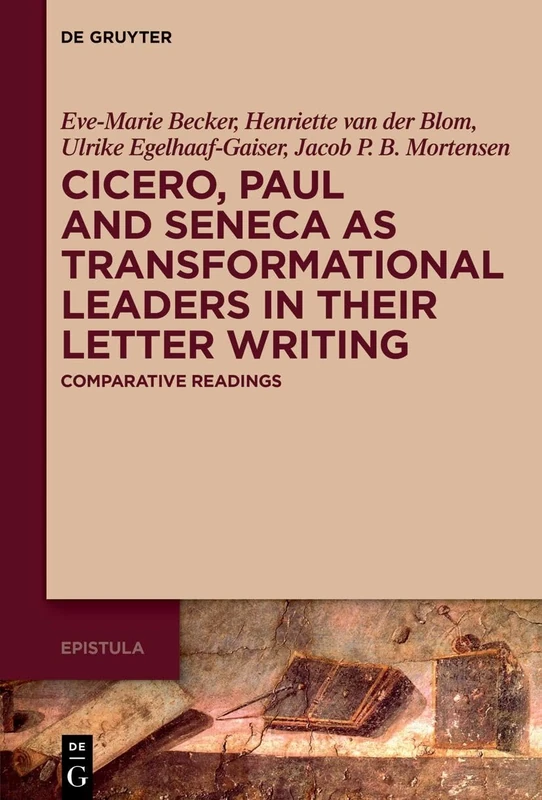Cicero, Paul and Seneca as Transformational Leaders in their Letter Writing: Comparative Readings: 2 (Epistula – Studies on Ancient Letter Writing, 2)