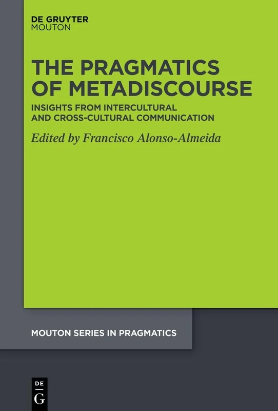The Pragmatics of Metadiscourse: Insights from Situated Intercultural and Cross-cultural Domains (Mouton Series in Pragmatics [MSP], 29)