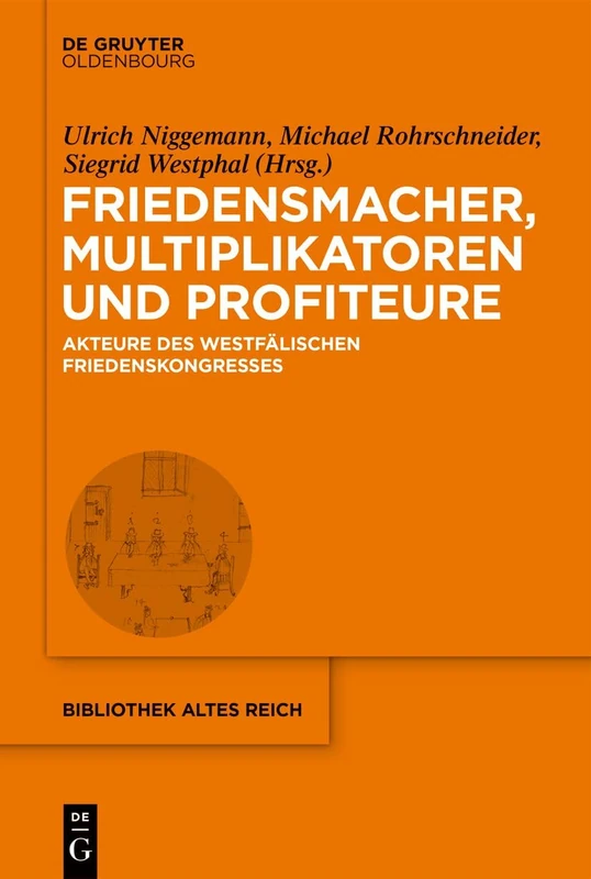Friedensmacher, Multiplikatoren Und Profiteure: Akteure Des Westfälischen Friedenskongresses: 42 (Bibliothek Altes Reich)
