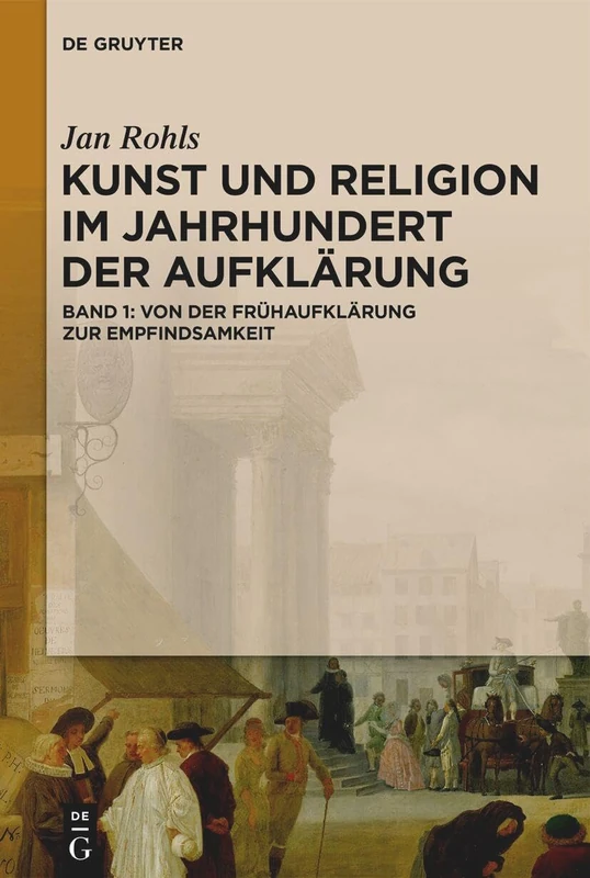 Von Der Frühaufklärung Zur Empfindsamkeit: Band 1: Von Der Frühaufklärung Zur Empfindsamkeit (Kunst Und Religion Im Jahrhundert Der Aufklärung)