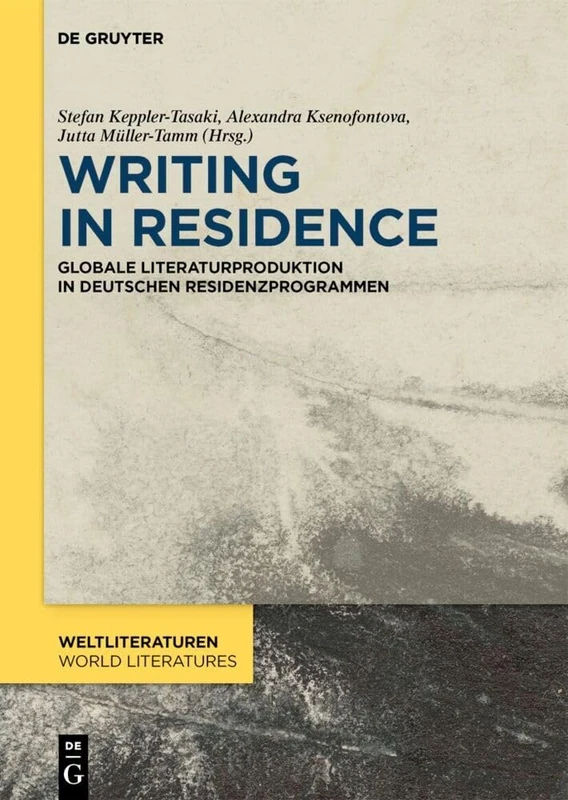 Writing in Residence: Globale Literaturproduktion in Deutschen Residenzprogrammen: 24 (Weltliteraturen / World Literatures)