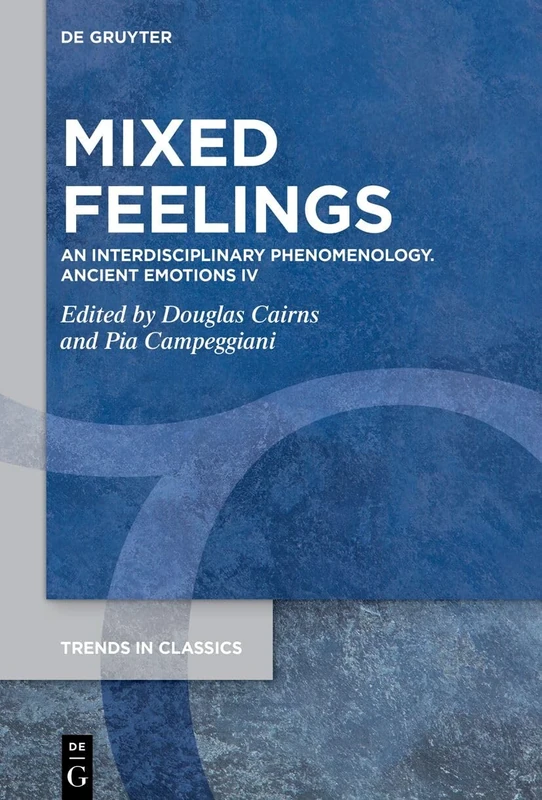 Mixed Feelings: An Interdisciplinary Phenomenology. Ancient Emotions V: 187 (Trends in Classics - Supplementary Volumes, 187)