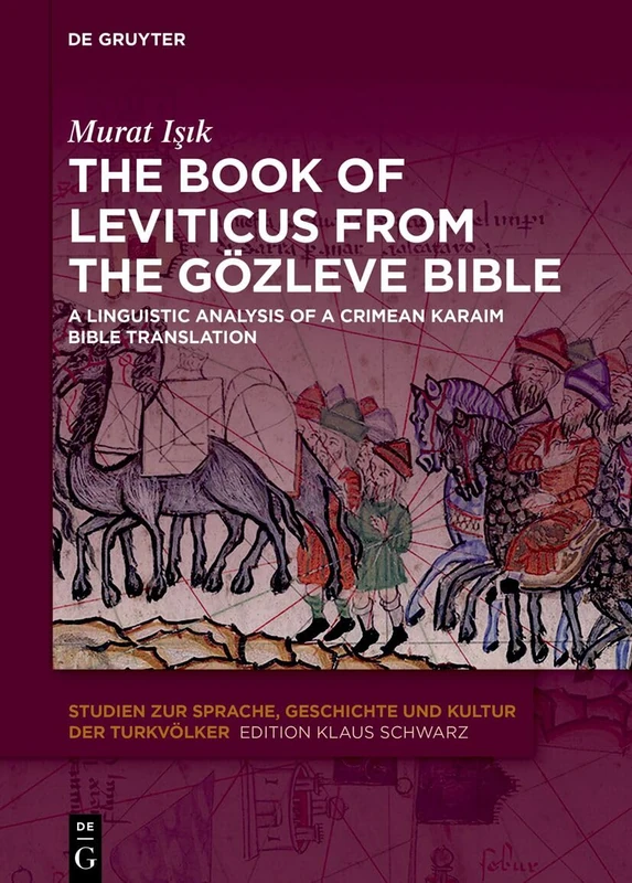 The Book of Leviticus from the Gözleve Bible: A Linguistic Analysis of a Crimean Karaim Bible Translation: 37 (Studien zur Sprache, Geschichte und Kultur der Turkvölker, 37)