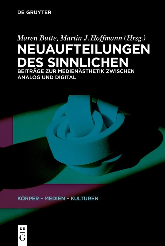 Neuaufteilungen Des Sinnlichen: Beiträge Zur Medienästhetik Zwischen Analog Und Digital: 1 (Körper - Medien - Kulturen)