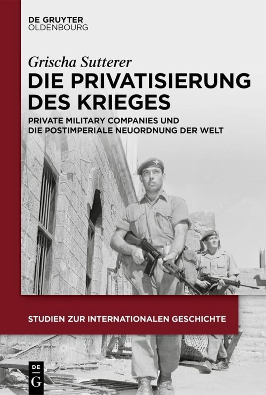 Die Privatisierung Des Krieges: Private Military Companies Und Die Postimperiale Neuordnung Der Welt: 57 (Studien Zur Internationalen Geschichte) - Image 1