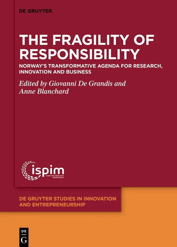 The Fragility of Responsibility: Norway’s Transformative Agenda for Research, Innovation and Business: 9 (De Gruyter Studies in Innovation and Entrepreneurship, 9)