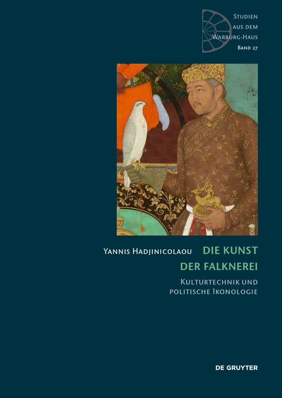Die Kunst der Falknerei: Kulturtechnik und politische Ikonologie (Studien aus dem Warburg-Haus, 27)