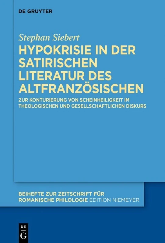 Hypokrisie in Der Satirischen Literatur Des Altfranzösischen: Zur Konturierung Von Scheinheiligkeit Im Theologischen Und Gesellschaftlichen Diskurs: ... Zur Zeitschrift Für Romanische Philologie)