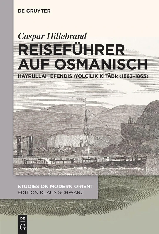 Reiseführer Auf Osmanisch: Hayrullah Efendis Yolcılıḳ Kitābı (1863-1865): 54 (Studies on Modern Orient)