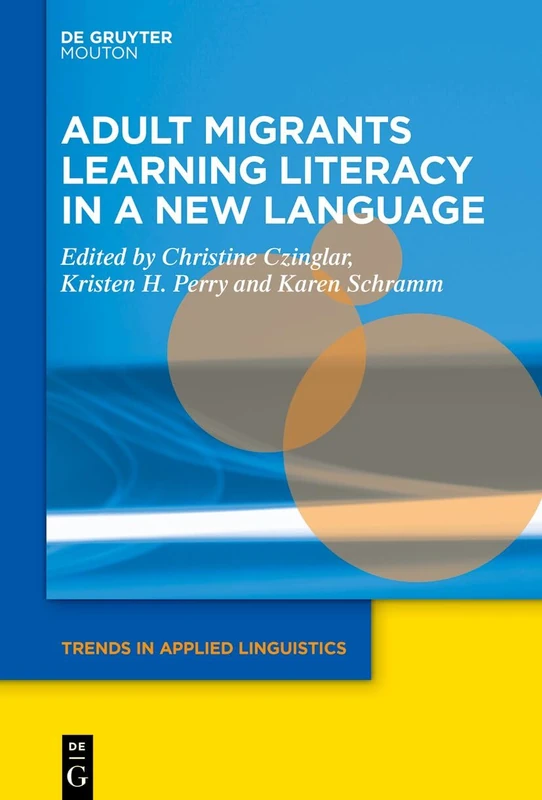 Adult Migrants Learning Literacy in a New Language: 41 (Trends in Applied Linguistics [TAL], 41)