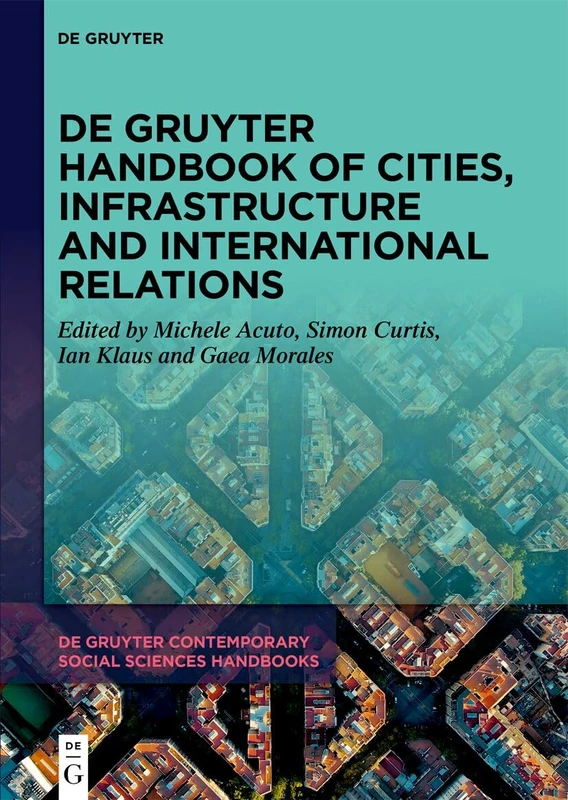 De Gruyter Handbook of Cities, Infrastructure and International Relations (De Gruyter Contemporary Social Sciences Handbooks, 35)