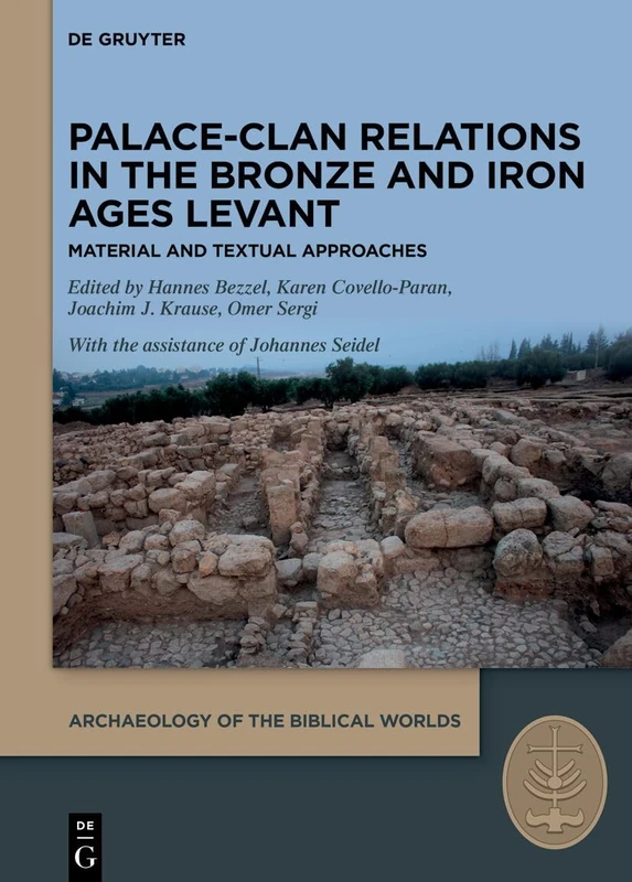 Palace-Clan Relations in the Bronze and Iron Ages Levant: Textual and Material Approaches: 6 (Archaeology of the Biblical Worlds, 6)
