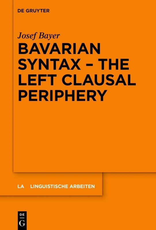 Bavarian Syntax – The Left Clausal Periphery: 589 (Linguistische Arbeiten, 589)
