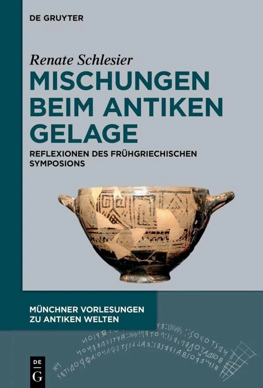 Mischungen Beim Antiken Gelage: Reflexionen Des Frühgriechischen Symposions: 7 (Münchner Vorlesungen Zu Antiken Welten) - Image 1