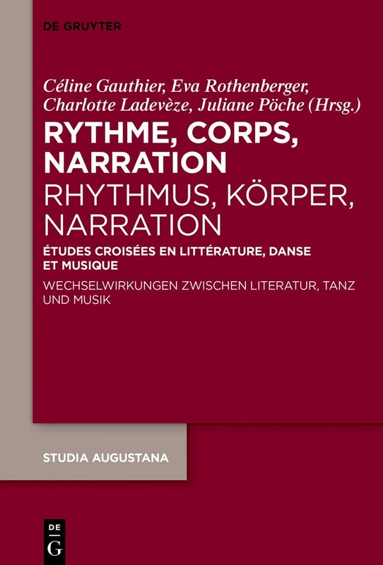 Rythme, Corps, Narration / Rhythmus, Körper, Narration: Études Croisées En Littérature, Danse Et Musique / Wechselwirkungen Zwischen Literatur, Tanz Und Musik: 25 (Studia Augustana)