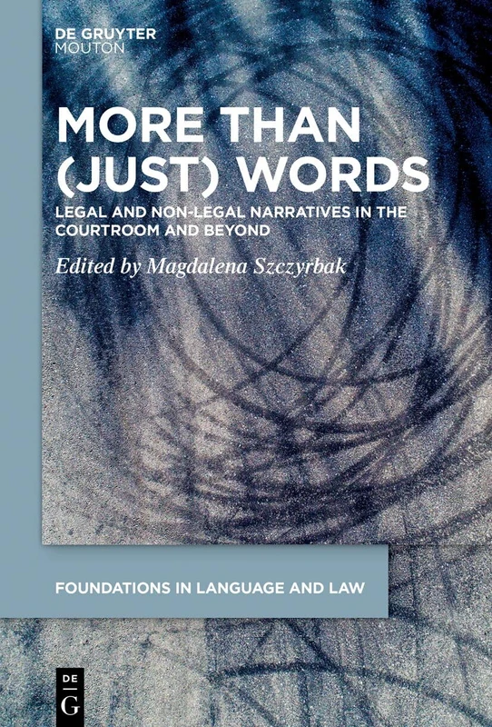 More than (Just) Words: Legal and Non-Legal Narratives in the Courtroom and Beyond: 14 (Foundations in Language and Law [FLL], 14)