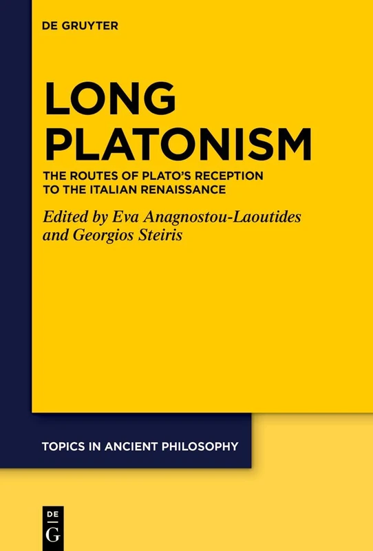 Long Platonism: The Routes of Plato’s Reception to the Italian Renaissance (Topics in Ancient Philosophy / Themen der antiken Philosophie, 12)