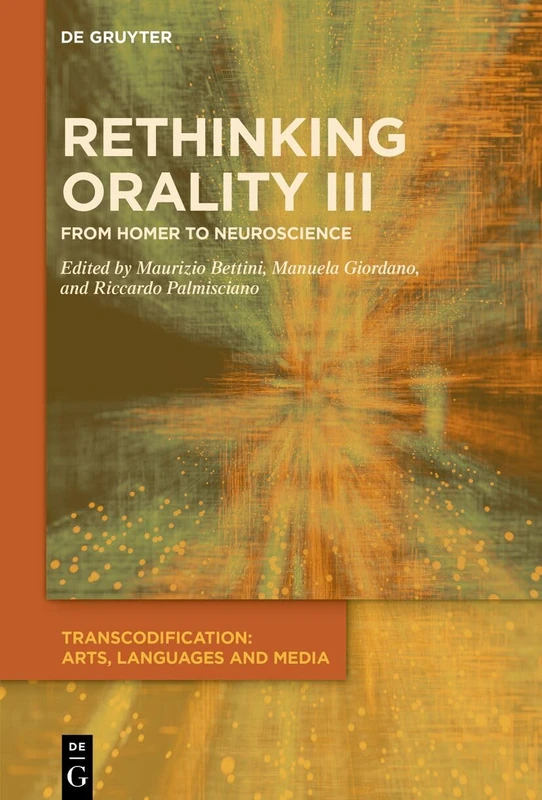 Rethinking Orality III: From Homer to Neuroscience (Transcodification: Arts, Languages and Media, 9)