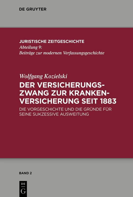 Der Versicherungszwang Zur Krankenversicherung Seit 1883: Die Vorgeschichte Und Die Gründe Für Seine Sukzessive Ausweitung: 2 (Juristische Zeitgeschichte / Abteilung 9)