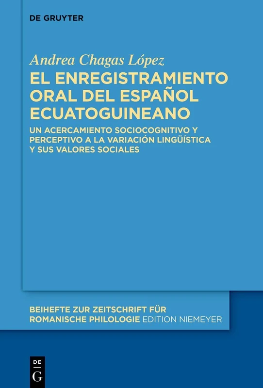 El Enregistramiento Oral del Español Ecuatoguineano: Un Acercamiento Sociocognitivo Y Perceptivo a la Variación Lingüística Y Sus Valores Sociales: ... Zur Zeitschrift Für Romanische Philologie)