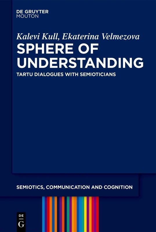 Sphere of Understanding: Tartu Dialogues with Semioticians: 23 (Semiotics, Communication and Cognition [SCC], 23)