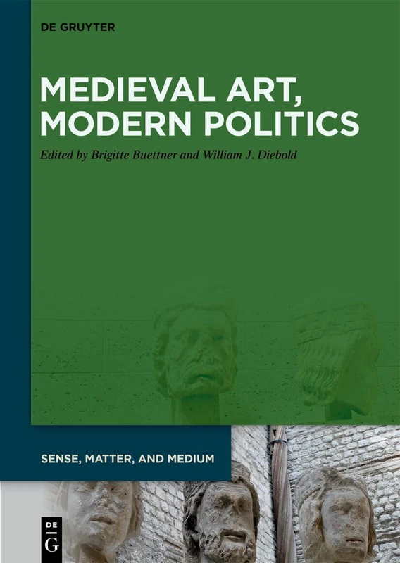 Medieval Art, Modern Politics: 11 (Sense, Matter, and Medium, 11)