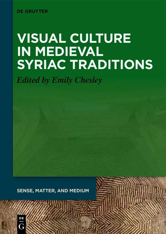 Visual Culture in Medieval Syriac Traditions: 13 (Sense, Matter, and Medium, 13)