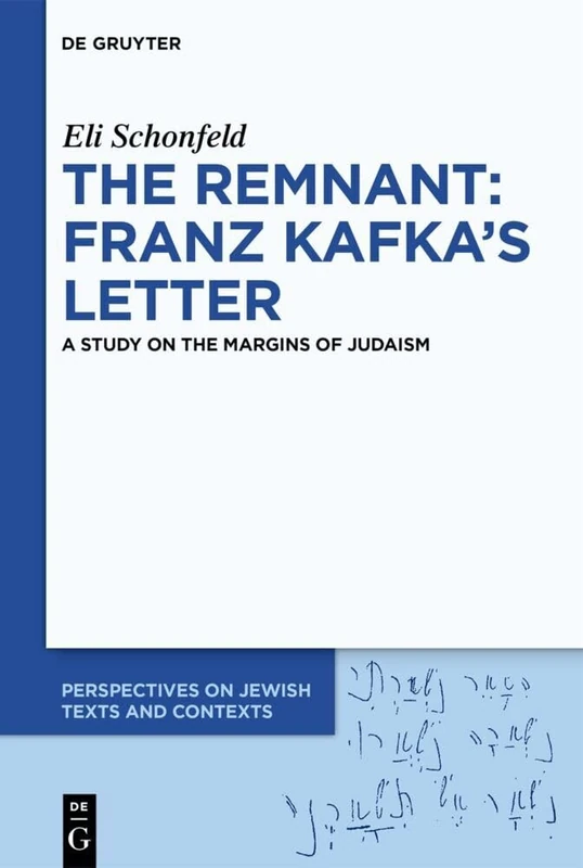 The Remnant: Franz Kafka’s Letter: A Study on the Margins of Judaism: 27 (Perspectives on Jewish Texts and Contexts, 27)