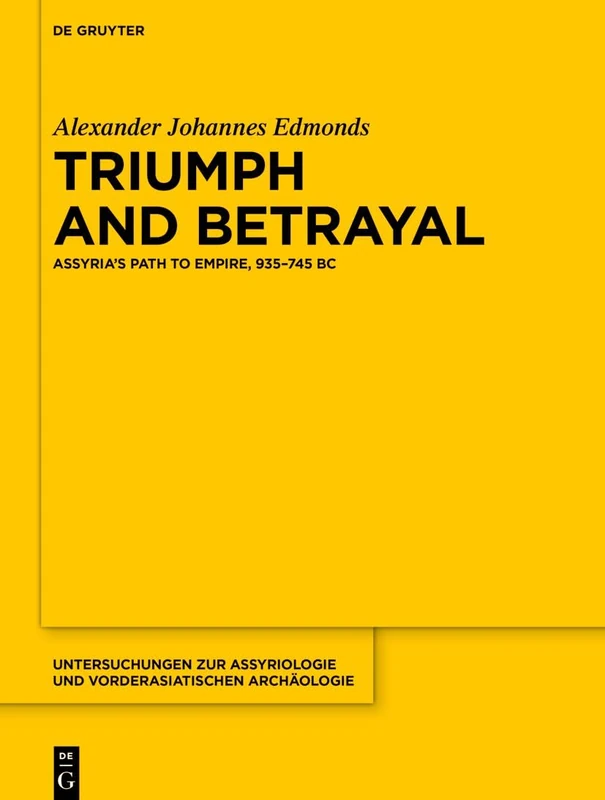 De Gruyter Triumph and Betrayal: Assyria's Path to Empire