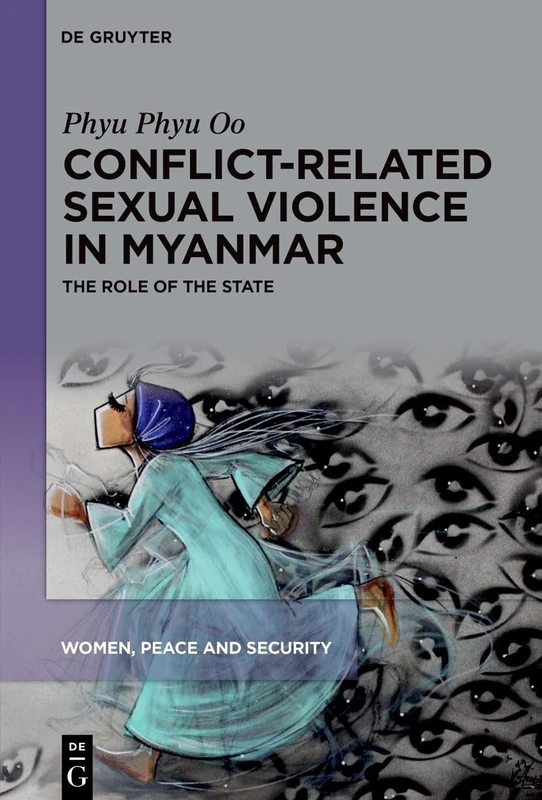 Conflict-Related Sexual Violence in Myanmar: The Role of the State: 4 (Women, Peace and Security, 4)