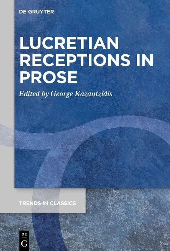 Lucretian Receptions in Prose: 167 (Trends in Classics - Supplementary Volumes, 167)