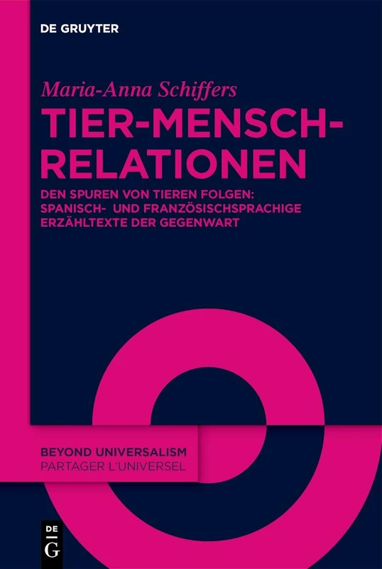 Tier-Mensch-Relationen: Den Spuren Von Tieren Folgen: Spanisch- Und Französischsprachige Erzähltexte Der Gegenwart: 7 (Beyond Universalism / Partager l'Universel)