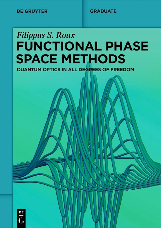Functional Phase Space Methods: Quantum Optics in All Degrees of Freedom (De Gruyter Textbook)