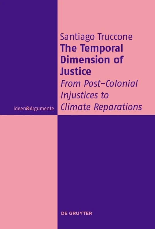 The Temporal Dimension of Justice: From Post-Colonial Injustices to Climate Reparations (Ideen & Argumente)