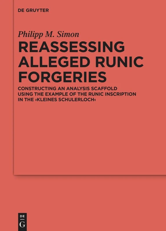 Reassessing Alleged Runic Forgeries: Constructing an Analysis Scaffold Using the Example of the Runic Inscription in the ‚Kleines Schulerloch‘: 144 ... der Germanischen Altertumskunde, 144)