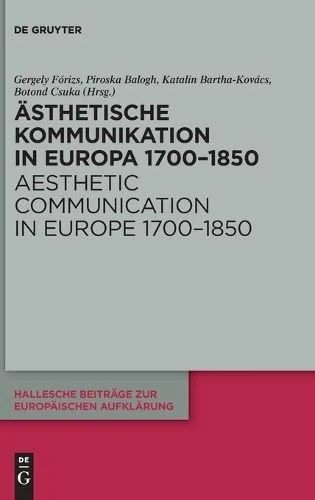 Ästhetische Kommunikation in Europa 1700-1850 / Aesthetic Communication in Europe 1700-1850: 74 (Hallesche Beiträge Zur Europäischen Aufklärung)
