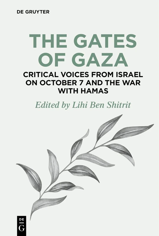 The Gates of Gaza: Critical Voices from Israel on October 7 and the War with Hamas: 4 (De Gruyter Disruptions, 4)