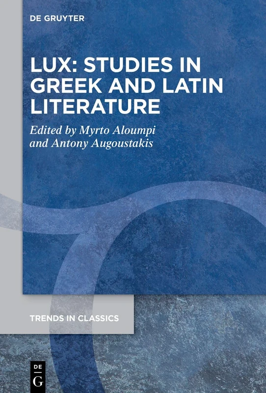 LUX: Studies in Greek and Latin Literature: In Honor of Lucia Athanassaki: 166 (Trends in Classics - Supplementary Volumes, 166)