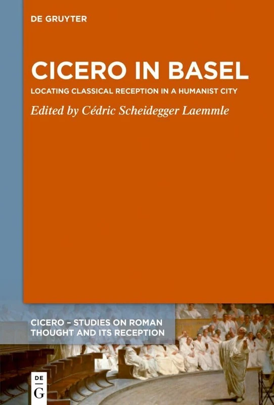 Cicero in Basel: Locating Classical Reception in a Humanist City: 10 (CICERO, 10)