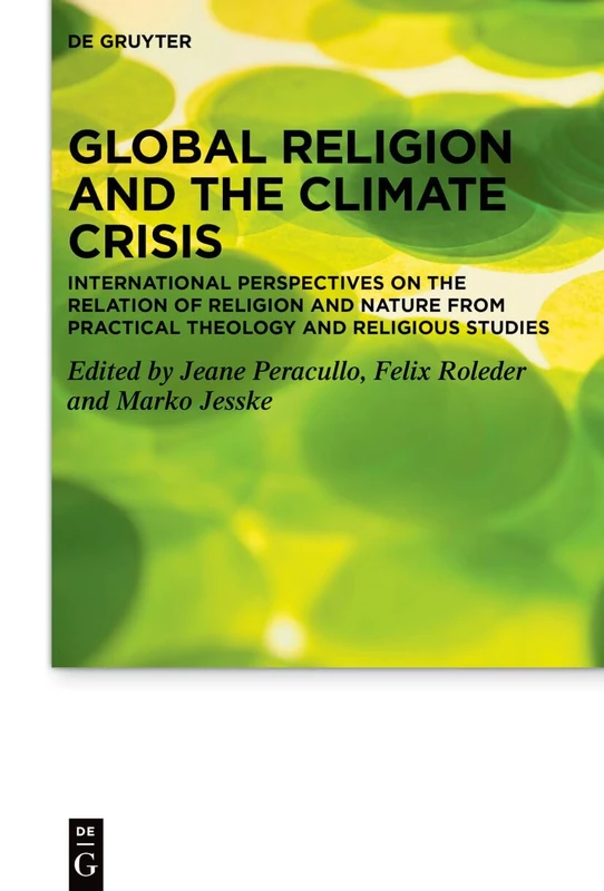 Global Religion and the Climate Crisis: International Perspectives on the Relation of Religion and Nature from Practical Theology and Religious ... Theologie im Wissenschaftsdiskurs, 34)