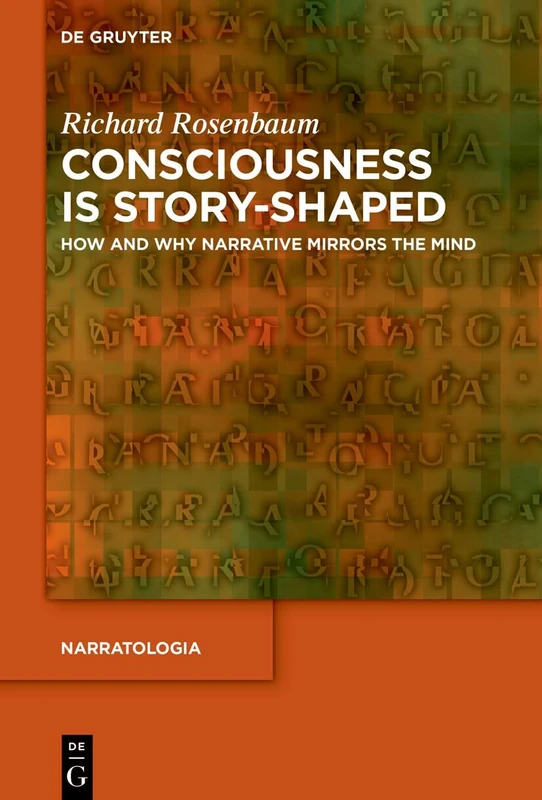 Consciousness is Story-Shaped: How and Why Narrative Mirrors the Mind: 93 (Narratologia, 93)