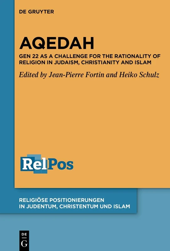Aqedah: Gen 22 as a Challenge for the Rationality of Religion in Judaism, Christianity and Islam: 9 (Religiöse Positionierungen in Judentum, Christentum und Islam, 9)