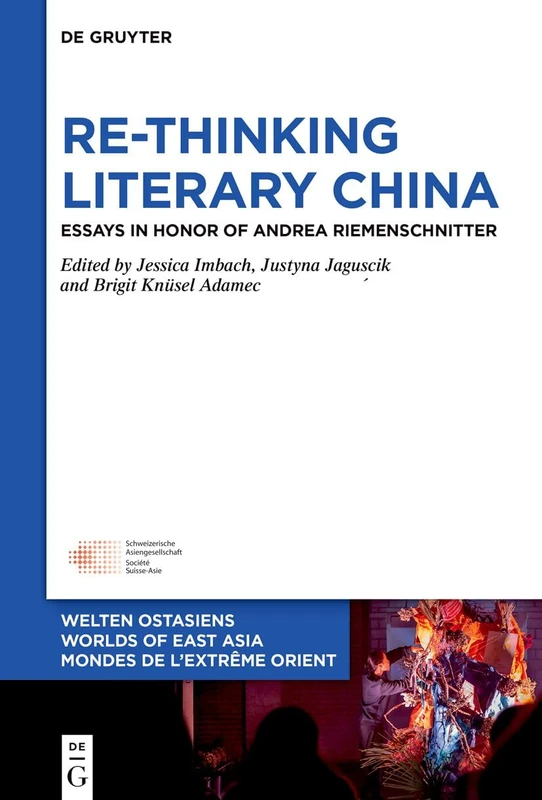 Re-Thinking Literary China: Essays in Honor of Andrea Riemenschnitter: 40 (Welten Ostasiens / Worlds of East Asia / Mondes de l’Extrême Orient, 40)