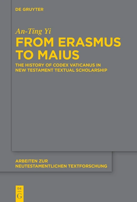 From Erasmus to Maius: The History of Codex Vaticanus in New Testament Textual Scholarship: 58 (Arbeiten zur Neutestamentlichen Textforschung, 58)