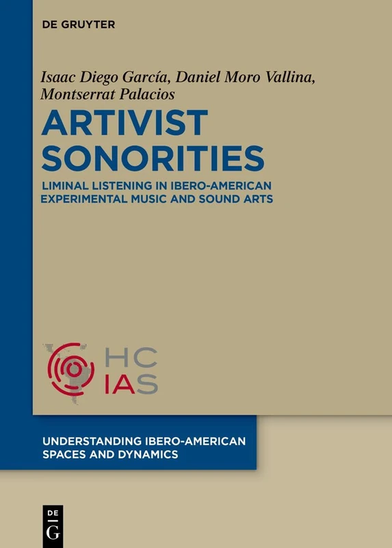 Artivist sonorities: Liminal listening in Ibero-American Experimental Music and Sound Arts (Understanding Ibero-American Spaces and Dynamics, 2)